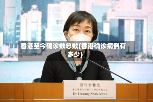香港至今确诊数总数(香港确诊病例有多少)