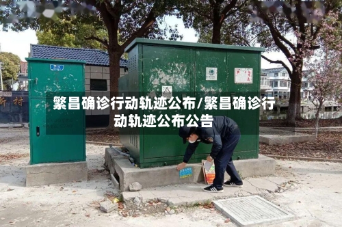 繁昌确诊行动轨迹公布/繁昌确诊行动轨迹公布公告
