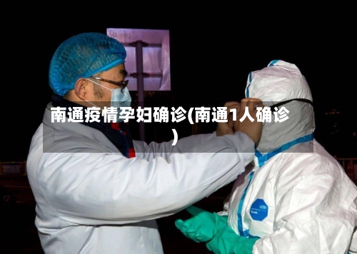 南通疫情孕妇确诊(南通1人确诊)