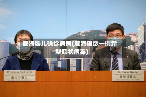 威海婴儿确诊病例(威海确诊一例新型冠状病毒)