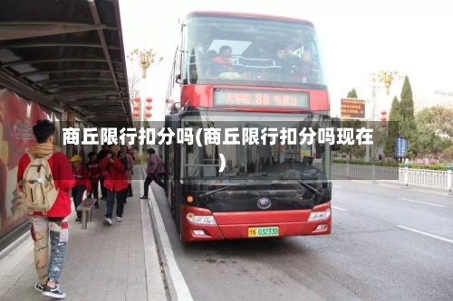 商丘限行扣分吗(商丘限行扣分吗现在)