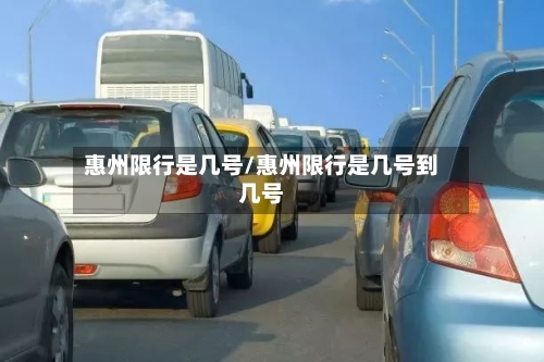 惠州限行是几号/惠州限行是几号到几号