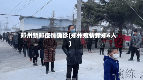 郑州新郑疫情确诊(郑州疫情新郑6人)