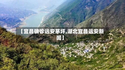 【宜昌确诊远安茅坪,湖北宜昌远安新闻】