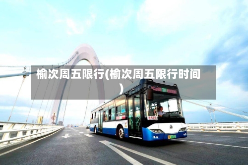 榆次周五限行(榆次周五限行时间)