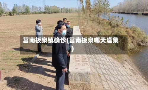 莒南板泉镇确诊(莒南板泉哪天逢集)