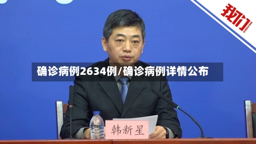 确诊病例2634例/确诊病例详情公布