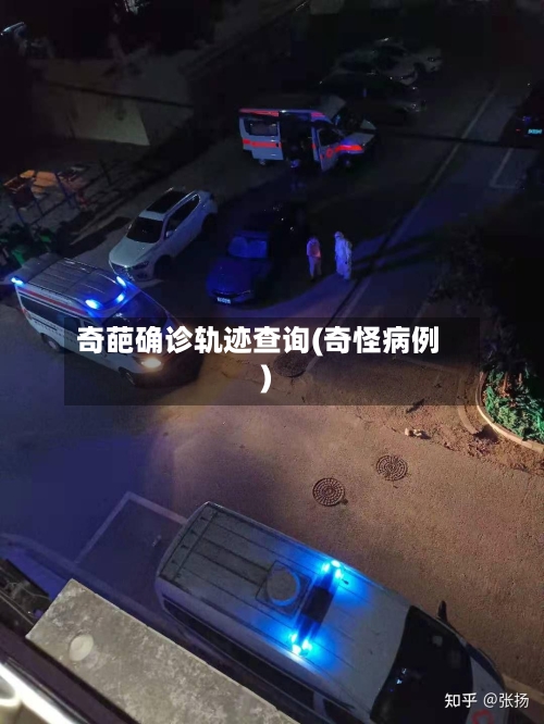 奇葩确诊轨迹查询(奇怪病例)