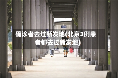 确诊者去过新发地(北京3例患者都去过新发地)