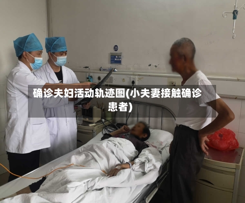 确诊夫妇活动轨迹图(小夫妻接触确诊患者)