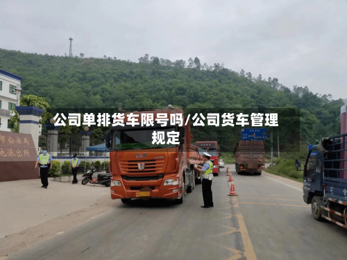 公司单排货车限号吗/公司货车管理规定