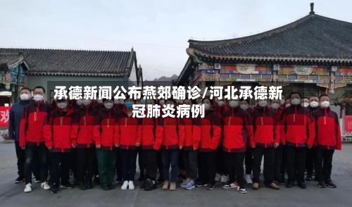 承德新闻公布燕郊确诊/河北承德新冠肺炎病例