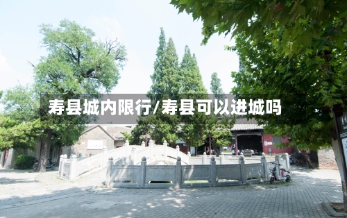 寿县城内限行/寿县可以进城吗