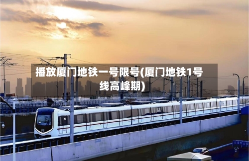 播放厦门地铁一号限号(厦门地铁1号线高峰期)