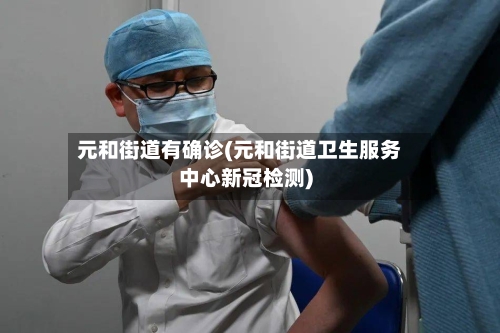 元和街道有确诊(元和街道卫生服务中心新冠检测)