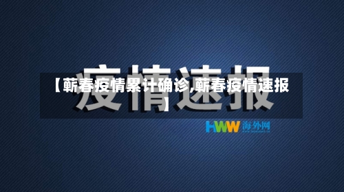 【蕲春疫情累计确诊,蕲春疫情速报】