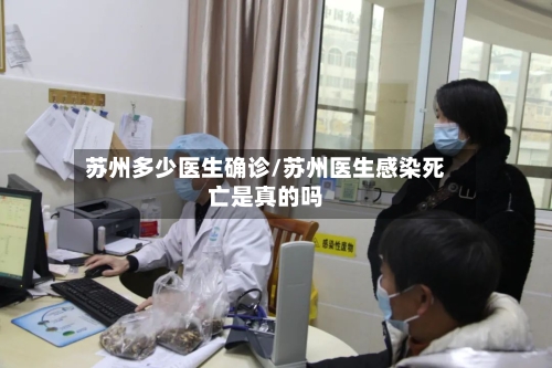 苏州多少医生确诊/苏州医生感染死亡是真的吗