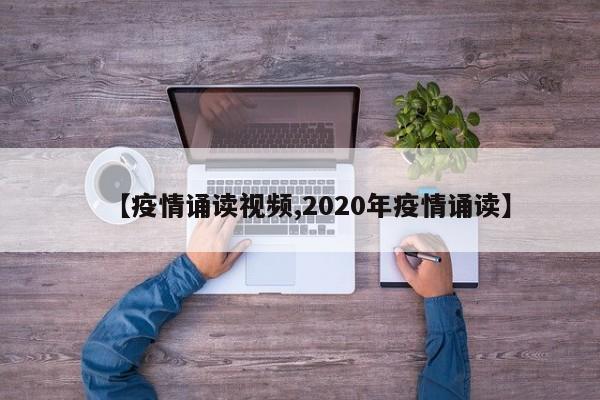【疫情诵读视频,2020年疫情诵读】