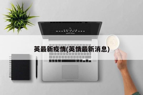 英最新疫情(英情最新消息)