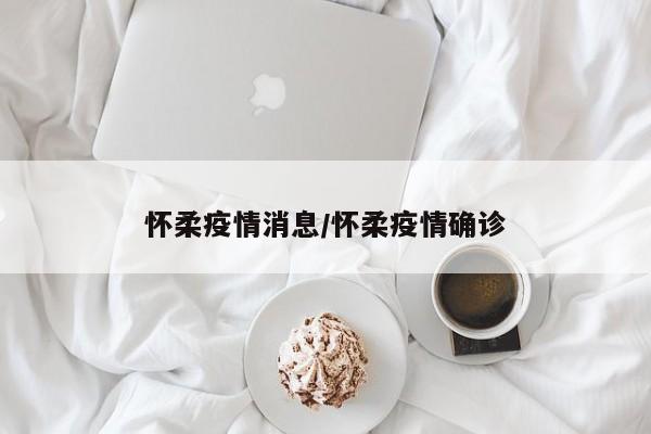 怀柔疫情消息/怀柔疫情确诊
