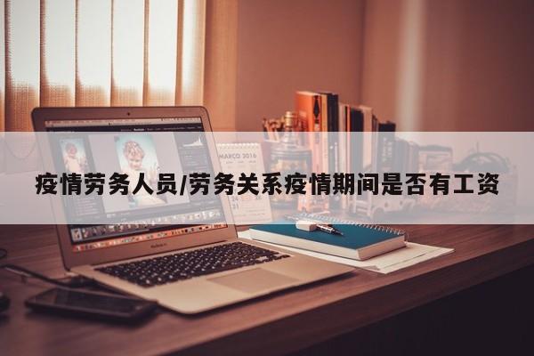 疫情劳务人员/劳务关系疫情期间是否有工资