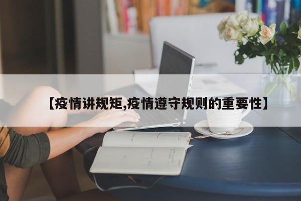 【疫情讲规矩,疫情遵守规则的重要性】