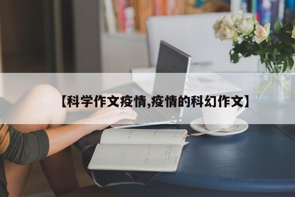 【科学作文疫情,疫情的科幻作文】