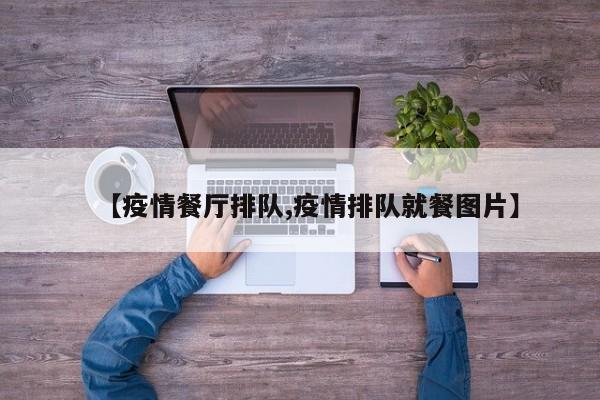 【疫情餐厅排队,疫情排队就餐图片】