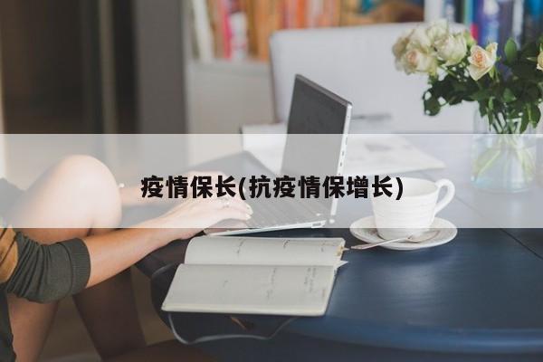 疫情保长(抗疫情保增长)