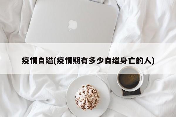 疫情自缢(疫情期有多少自缢身亡的人)