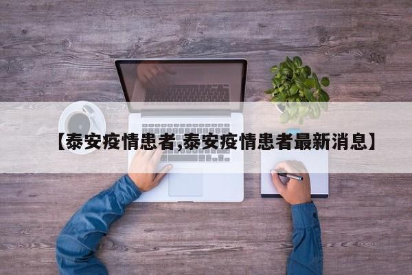 【泰安疫情患者,泰安疫情患者最新消息】