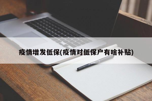 疫情增发低保(疫情对低保户有啥补贴)