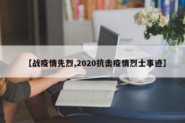 【战疫情先烈,2020抗击疫情烈士事迹】