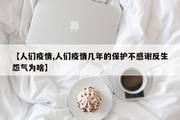 【人们疫情,人们疫情几年的保护不感谢反生怨气为啥】