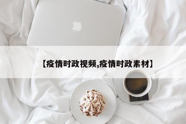 【疫情时政视频,疫情时政素材】
