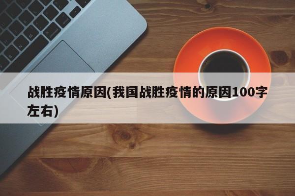 战胜疫情原因(我国战胜疫情的原因100字左右)