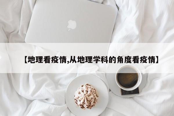 【地理看疫情,从地理学科的角度看疫情】