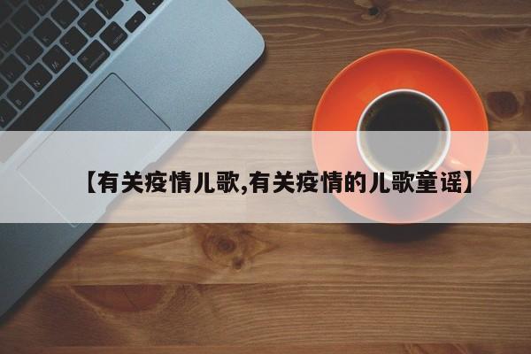 【有关疫情儿歌,有关疫情的儿歌童谣】